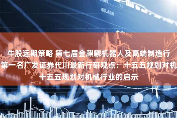 牛股远期策略 第七届金麒麟机器人及高端制造行业最佳分析师第一名广发证券代川最新行研观点：十五五规划对机械行业的启示
