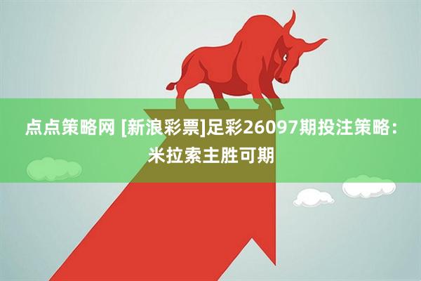 点点策略网 [新浪彩票]足彩26097期投注策略：米拉索主胜可期